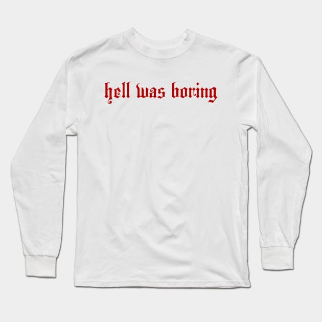 HELL WAS BORING Long Sleeve T-Shirt by therunaways